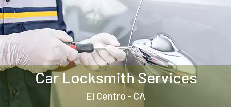 Car Locksmith Services El Centro - CA
