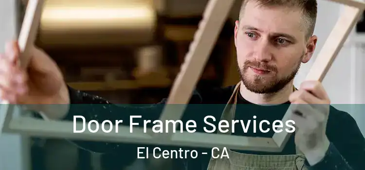 Door Frame Services El Centro - CA