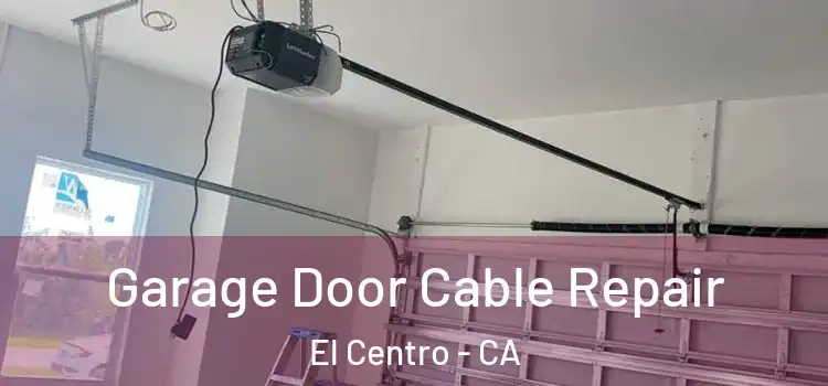  Garage Door Cable Repair El Centro - CA
