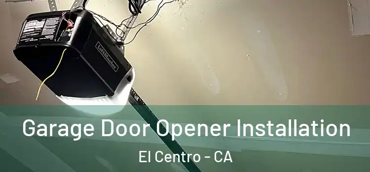  Garage Door Opener Installation El Centro - CA